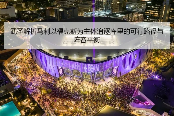 武圣解析马刺以福克斯为主体追逐库里的可行路径与阵容平衡